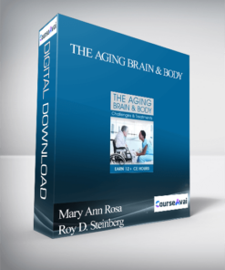 The Aging Brain & Body: Challenges & Treatments - Mary Ann Rosa & Roy D. Steinberg