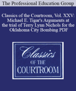 The Professional Education Group - Classics of the Courtroom, Vol. XXV: Michael E. Tigar's Arguments at the trial of Terry Lynn Nichols for the Oklahoma City Bombing PDF