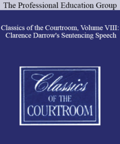 The Professional Education Group - Classics of the Courtroom, Volume VIII: Clarence Darrow's Sentencing Speech