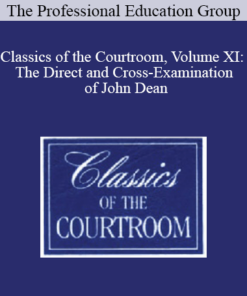 The Professional Education Group - Classics of the Courtroom, Volume XI: The Direct and Cross-Examination of John Dean