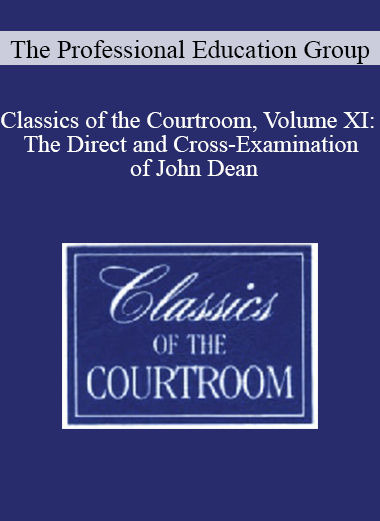 The Professional Education Group - Classics of the Courtroom, Volume XI: The Direct and Cross-Examination of John Dean