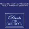 The Professional Education Group - Classics of the Courtroom, Volume XIX: Daniel K. Webb's Cross-Examination