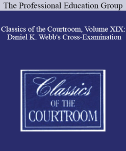 The Professional Education Group - Classics of the Courtroom, Volume XIX: Daniel K. Webb's Cross-Examination