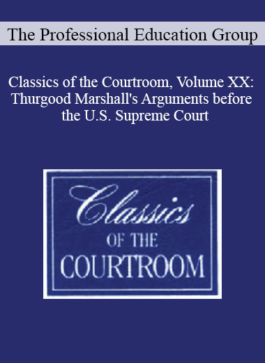 The Professional Education Group - Classics of the Courtroom, Volume XX: Thurgood Marshall's Arguments before the U.S. Supreme Court