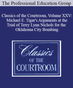 The Professional Education Group - Classics of the Courtroom, Volume XXV: Michael E. Tigar's Arguments at the Trial of Terry Lynn Nichols for the Oklahoma City Bombing