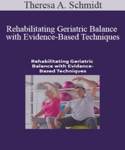Theresa A. Schmidt - Rehabilitating Geriatric Balance with Evidence-Based Techniques