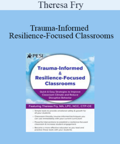 Theresa Fry - Trauma-Informed & Resilience-Focused Classrooms: Quick & Easy Strategies to Improve Classroom Climate and Reduce Disruptive Behavior