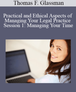 Thomas F. Glassman - Practical and Ethical Aspects of Managing Your Legal Practice Session 1: Managing Your Time