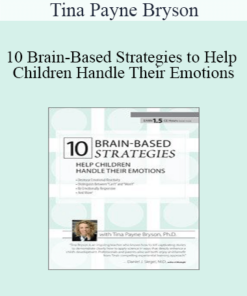 Tina Payne Bryson - 10 Brain-Based Strategies to Help Children Handle Their Emotions: Bridging the Gap between What Experts Know and What Happens at Home & School