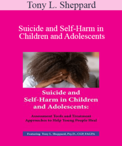 Tony L. Sheppard - Suicide and Self-Harm in Children and Adolescents: Assessment Tools and Treatment Approaches to Help Young People Heal