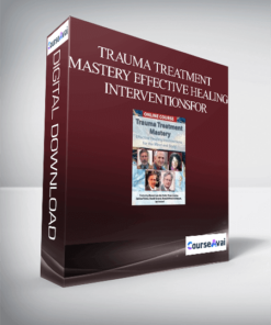 Trauma Treatment Mastery Effective Healing Interventions for The Mind and Body
