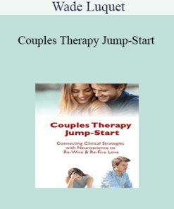 Wade Luquet - Couples Therapy Jump-Start: Connecting Clinical Strategies with Neuroscience to Re-Wire & Re-Fire Love