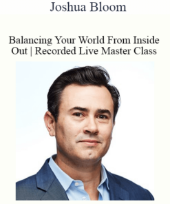 Joshua Bloom - Balancing Your World From Inside Out | Recorded Live Master Class | 5-Module Program| Stress Elimina