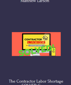 The Contractor Labor Shortage SOLVED Course By Matthew Larson