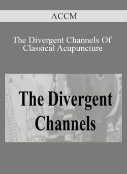 ACCM – The Divergent Channels Of Classical Acupuncture