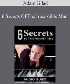 Adam Gilad – 6 Secrets Of The Irresistible Man