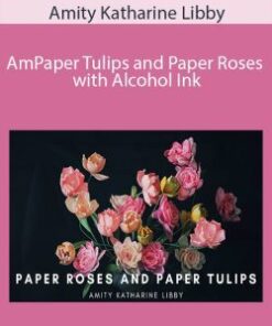 Amity Katharine Libby – Paper Tulips and Paper Roses with Alcohol Ink
