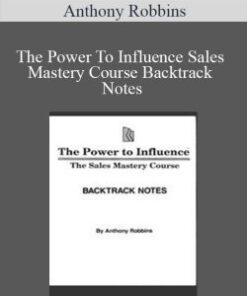 Anthony Robbins – The Power To Influence Sales Mastery Course Backtrack Notes