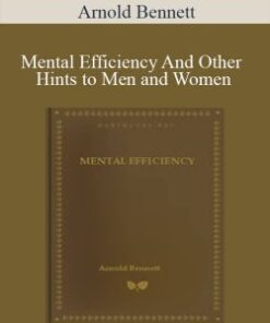 Arnold Bennett – Mental Efficiency And Other Hints to Men and Women