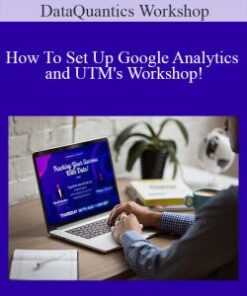 DataQuantics Workshop – How To Set Up Google Analytics and UTM’s Workshop!