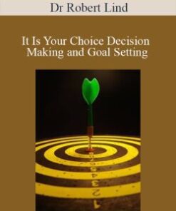 Dr Robert Lind – It Is Your Choice Decision Making and Goal Setting