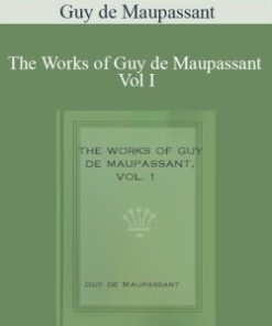 Guy de Maupassant – The Works of Guy de Maupassant Vol I
