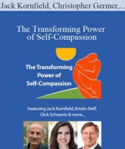 Jack Kornfield, Christopher Germer, Kristin Neff, and more! – The Transforming Power of Self-Compassion: A New Paradigm for Deeper Healing and Lasting Change