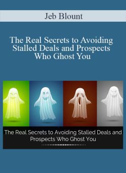Jeb Blount – The Real Secrets to Avoiding Stalled Deals and Prospects Who Ghost You