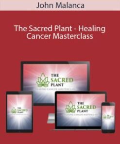 John Malanca – The Sacred Plant – Healing Cancer Masterclass