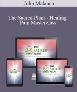 John Malanca – The Sacred Plant – Healing Pain Masterclass