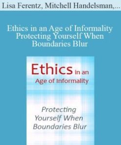 Lisa Ferentz, Mitchell Handelsman, Mary Jo Barrett, and more! – Ethics in an Age of Informality Protecting Yourself When Boundaries Blur