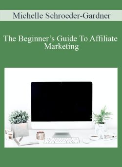 Michelle Schroeder-Gardner – The Beginner’s Guide To Affiliate Marketing