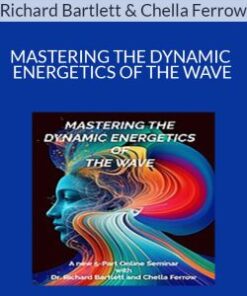 Richard Bartlett & Chella Ferrow – MASTERING THE DYNAMIC ENERGETICS OF THE WAVE