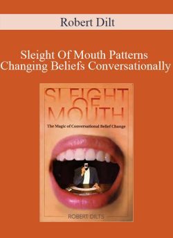 Robert Dilt – Sleight Of Mouth Patterns Changing Beliefs Conversationally