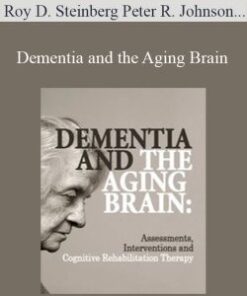 Roy D. Steinberg Peter R. Johnson & John Arden – Dementia and the Aging Brain: Assessments, Interventions and Cognitive Rehabilitation Therapy