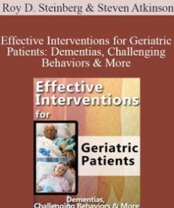 Roy D. Steinberg & Steven Atkinson – Effective Interventions for Geriatric Patients: Dementias, Challenging Behaviors & More