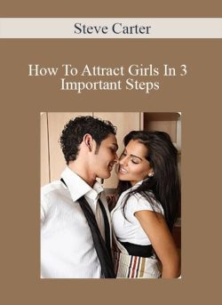 Steve Carter – How To Attract Girls In 3 Important Steps