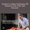 Thomas Keller – Teaches Cooking Techniques III Seafood, Sous Vide, and Desserts