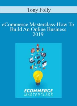 Tony Folly – eCommerce Masterclass-How To Build An Online Business 2019