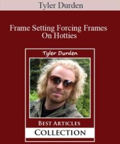Tyler Durden – Frame Setting Forcing Frames On Hotties