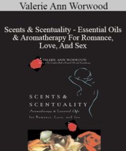 Valerie Ann Worwood – Scents & Scentuality – Essential Oils & Aromatherapy For Romance, Love, And Sex