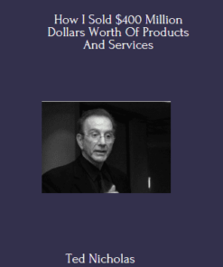 How I Sold $400 Million Dollars Worth Of Products And Services By Ted Nicholas