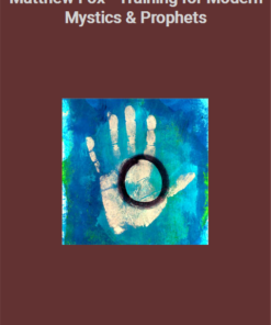 Matthew Fox – Training for Modern Mystics & Prophets