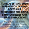 Clinical EFT and EMDR Tapping for Trauma Accessible Techniques for Rapid Symptom Relief and Stress Reduction - Stacy Ruse, LPC Bonnie Grossman, LPC and Phoenix Crosby, LCSW, MFT