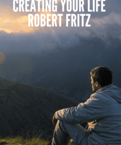 Creating Your Life - Robert Fritz
