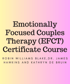 Emotionally Focused Couples Therapy (EFCT) Certificate Course - Robin Williams Blake,Dr. James Hawkins and Kathryn de Bruin