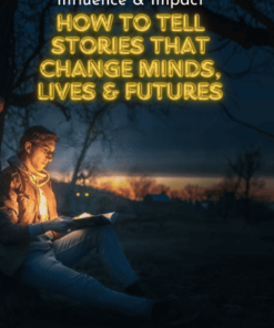 Influence & Impact:How To Tell Stories That Change Minds, Lives & Futures - NLP Times