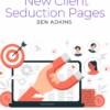 New Client Seduction Pages - Ben Adkins